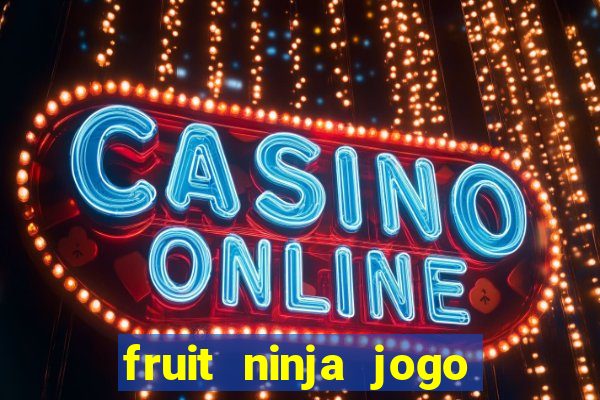 fruit ninja jogo de aposta