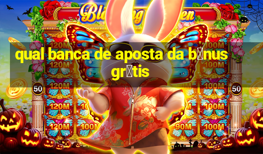 qual banca de aposta da b么nus gr谩tis