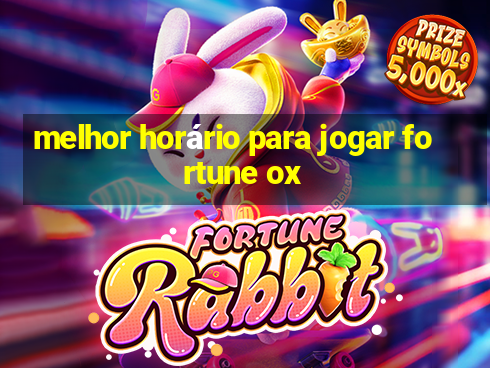 melhor horário para jogar fortune ox