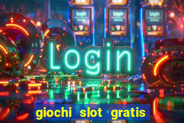 giochi slot gratis senza scaricare