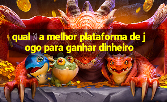 qual 茅 a melhor plataforma de jogo para ganhar dinheiro