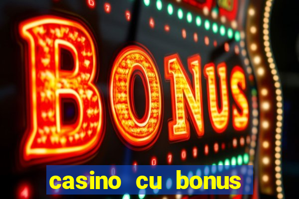 casino cu bonus fara depunere