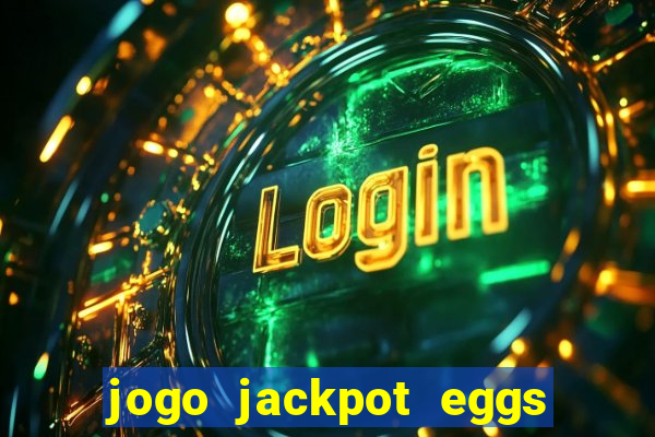 jogo jackpot eggs paga mesmo