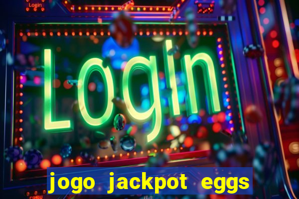 jogo jackpot eggs paga mesmo