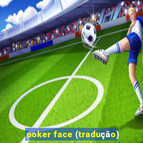 poker face (tradução)