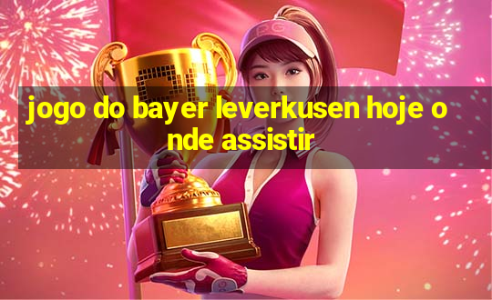 jogo do bayer leverkusen hoje onde assistir