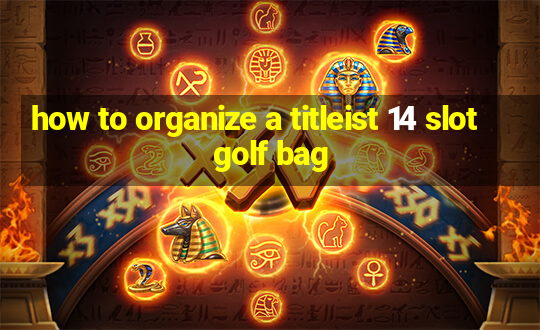 how to organize a titleist 14 slot golf bag