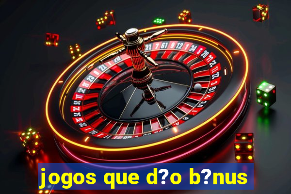 jogos que d?o b?nus