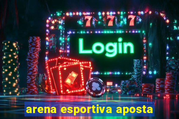 arena esportiva aposta