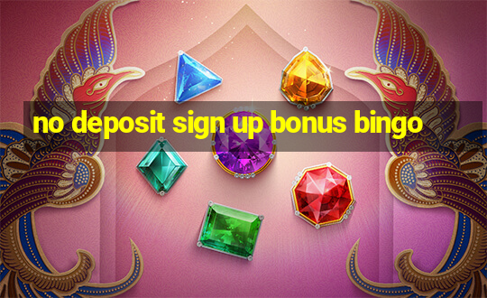 no deposit sign up bonus bingo