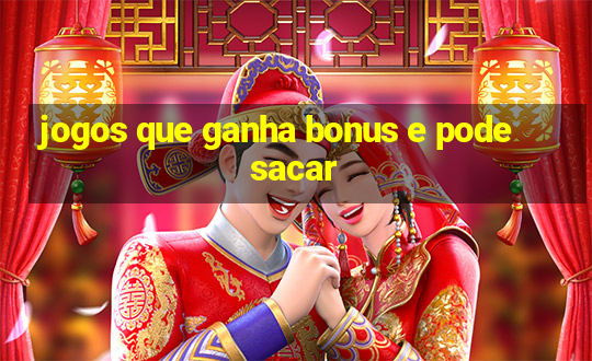 jogos que ganha bonus e pode sacar