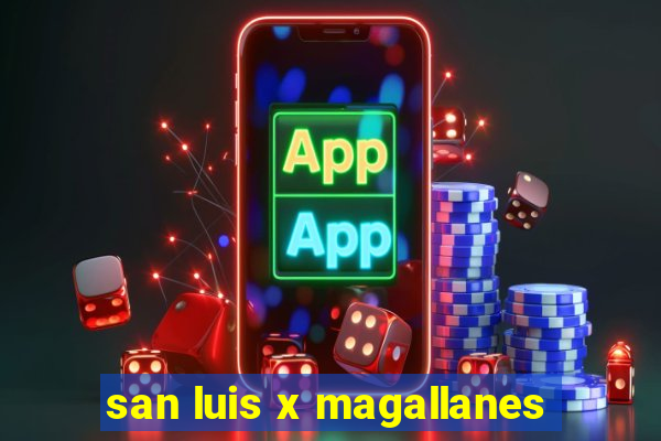 san luis x magallanes