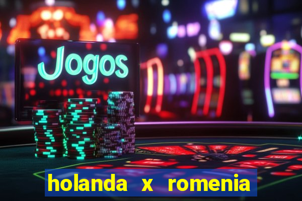 holanda x romenia onde assistir