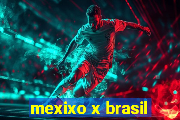 mexixo x brasil