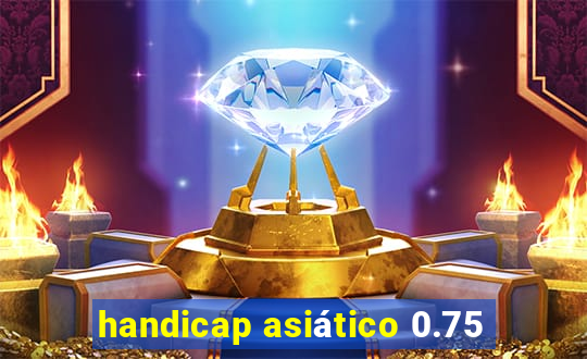 handicap asiático 0.75