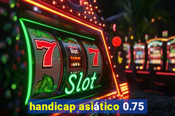 handicap asiático 0.75