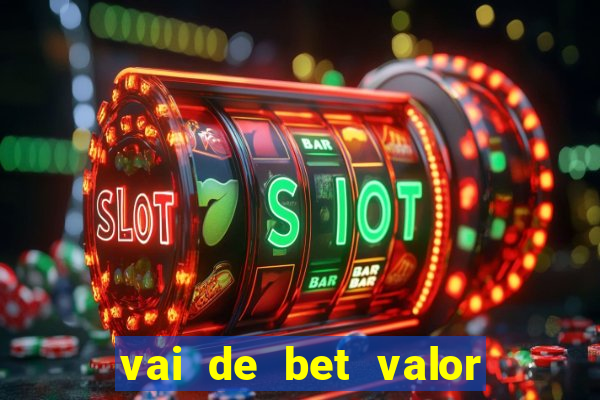 vai de bet valor mínimo de depósito