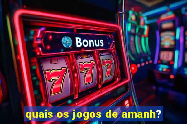 quais os jogos de amanh?