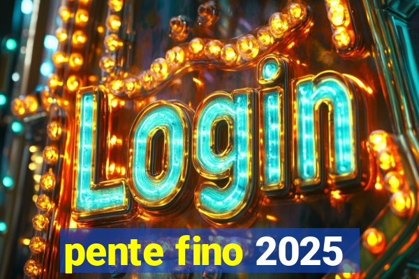 pente fino 2025