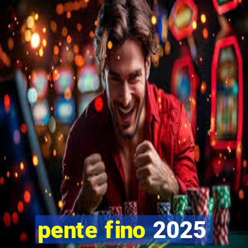 pente fino 2025