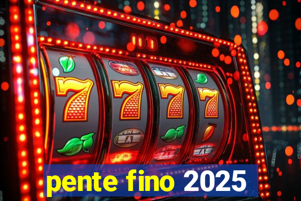 pente fino 2025