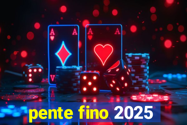 pente fino 2025