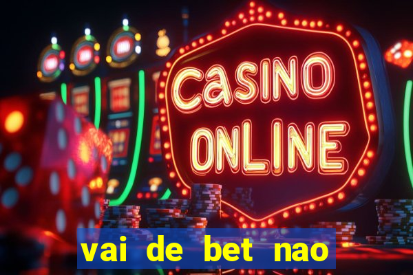 vai de bet nao consigo sacar