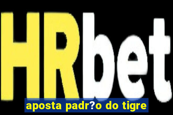 aposta padr?o do tigre