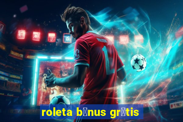 roleta b么nus gr谩tis