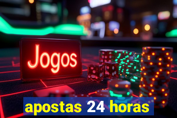 apostas 24 horas