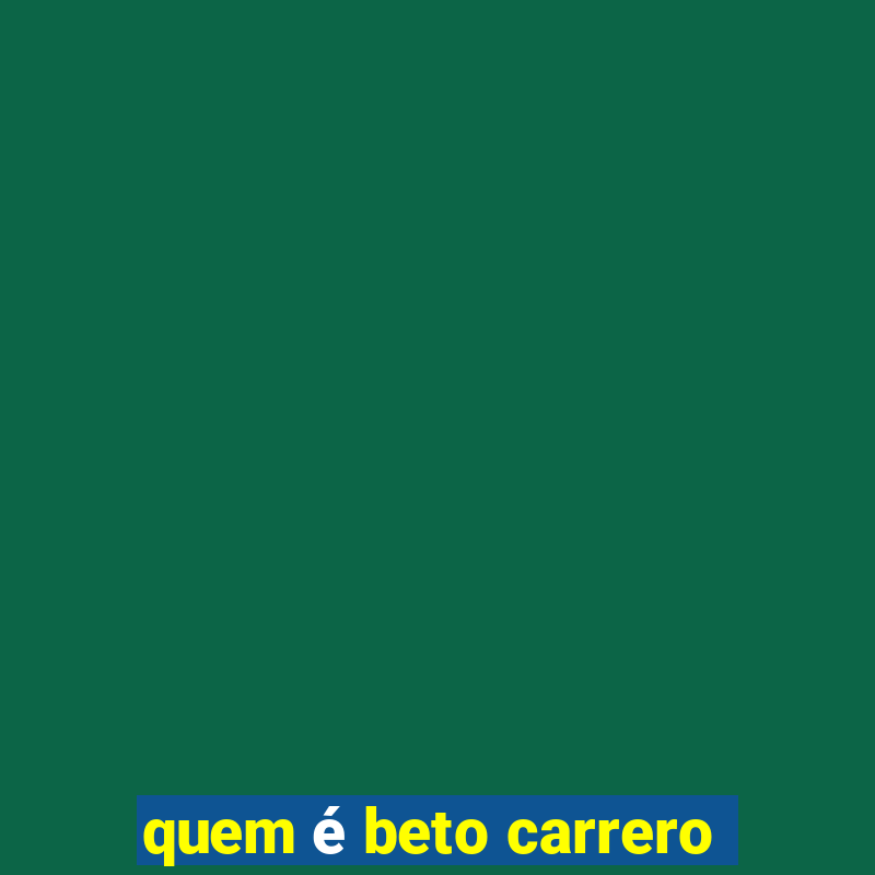 quem é beto carrero