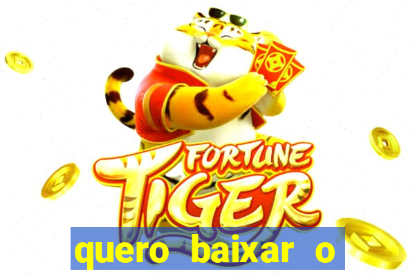 quero baixar o jogo do tigrinho