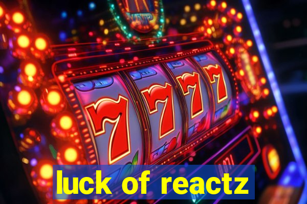 luck of reactz