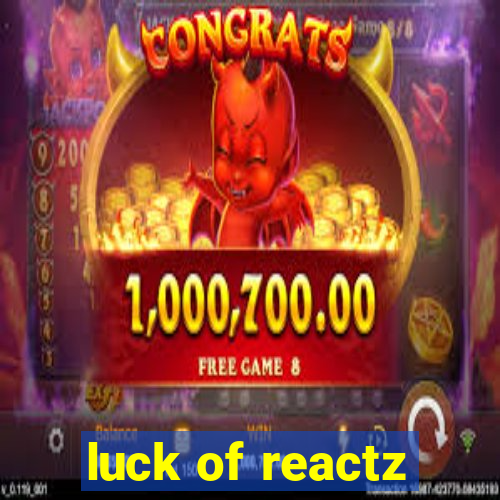 luck of reactz