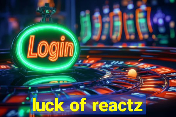 luck of reactz