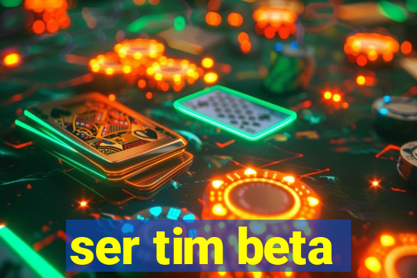 ser tim beta