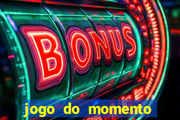 jogo do momento que ganha dinheiro