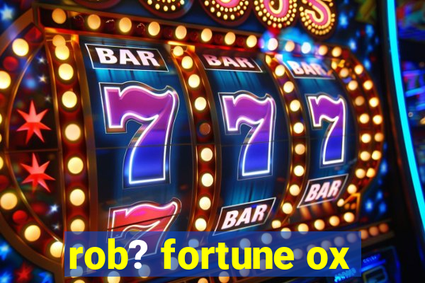 rob? fortune ox