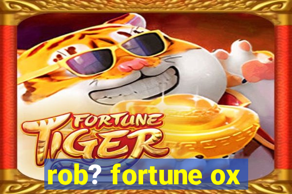 rob? fortune ox