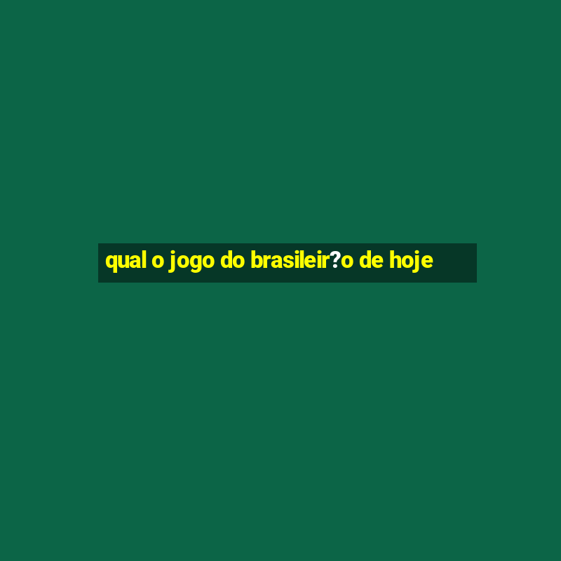 qual o jogo do brasileir?o de hoje