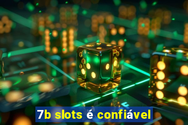 7b slots é confiável