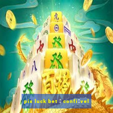 pix luck bet 茅 confi谩vel