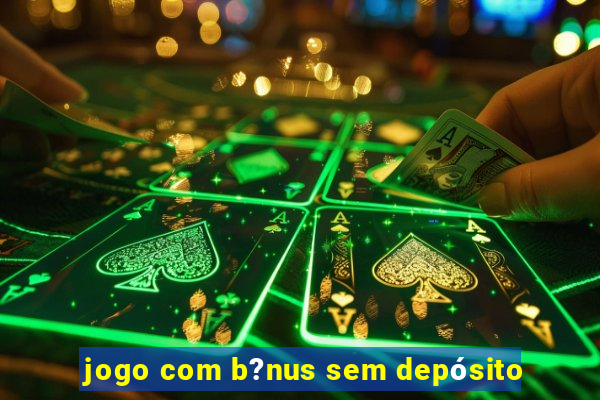 jogo com b?nus sem depósito