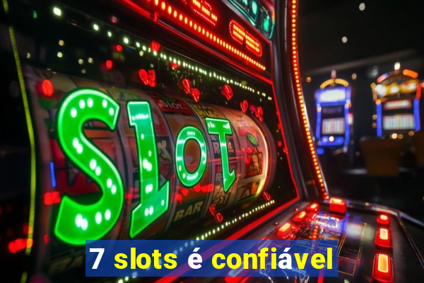 7 slots é confiável