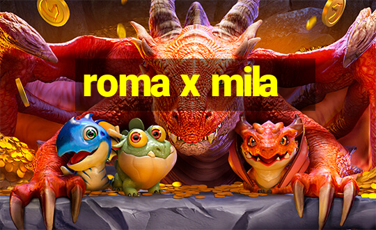 roma x mila