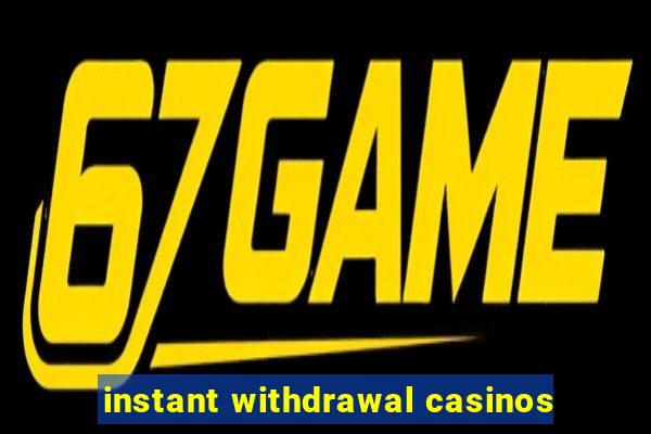 instant withdrawal casinos