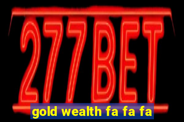 gold wealth fa fa fa