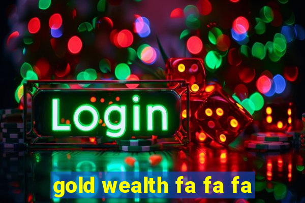 gold wealth fa fa fa