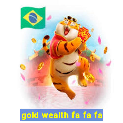 gold wealth fa fa fa