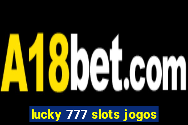 lucky 777 slots jogos